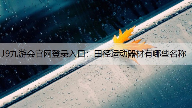 J9九游會官網登錄入口：田徑運動器材有哪些名稱