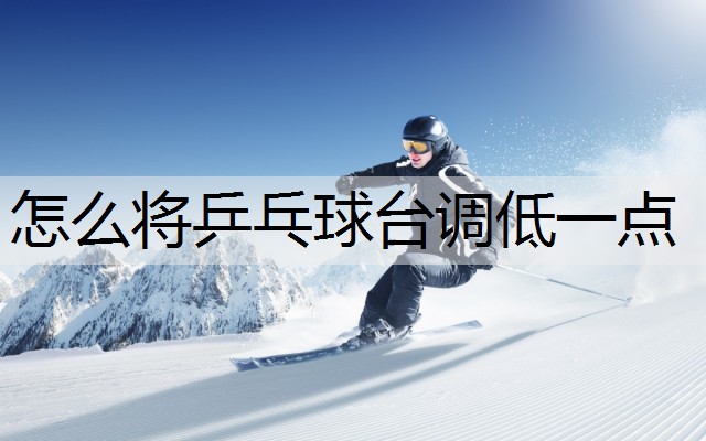 怎么將乒乓球臺調低一點