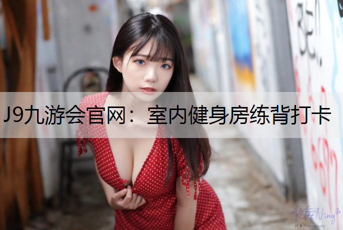J9九游會(huì)官網(wǎng)：室內(nèi)健身房練背打卡