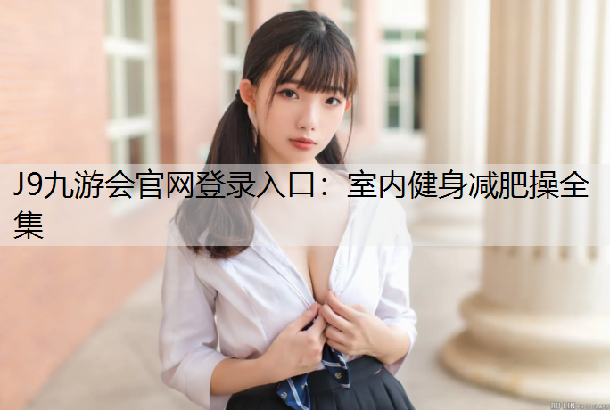 J9九游會官網登錄入口：室內健身減肥操全集