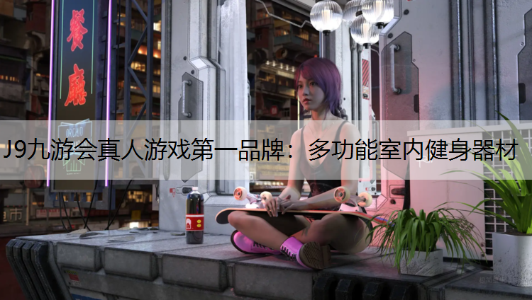 J9九游會真人游戲第一品牌：多功能室內健身器材