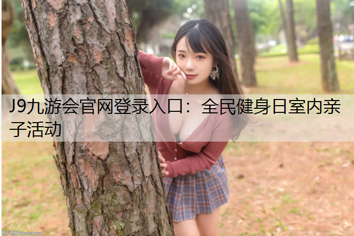 J9九游會官網(wǎng)登錄入口：全民健身日室內(nèi)親子活動