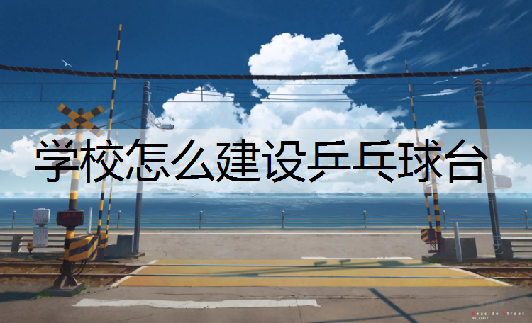 學校怎么建設乒乓球臺