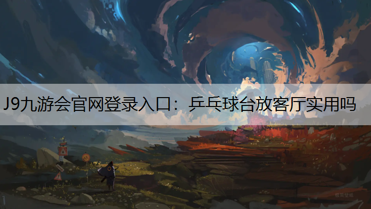 乒乓球臺放客廳實用嗎 乒乓球臺放客廳實用嗎