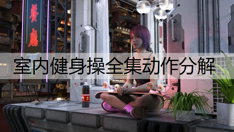 室內(nèi)健身操全集動(dòng)作分解