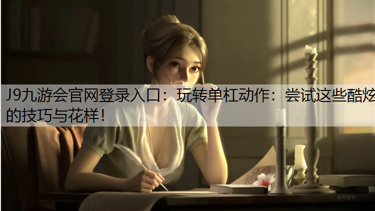 玩轉單杠動作：嘗試這些酷炫的技巧與花樣！