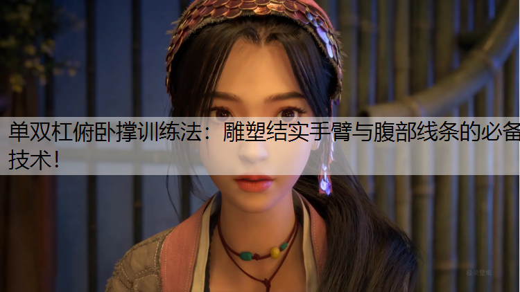 單雙杠俯臥撐訓練法：雕塑結實手臂與腹部線條的必備技術！