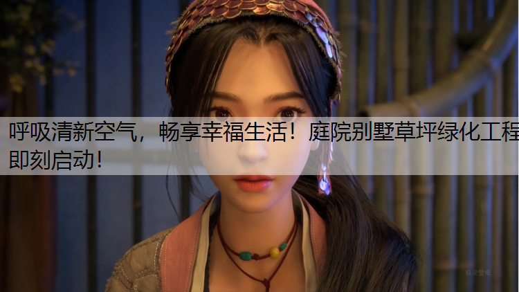 呼吸清新空氣，暢享幸福生活！庭院別墅草坪綠化工程即刻啟動！
