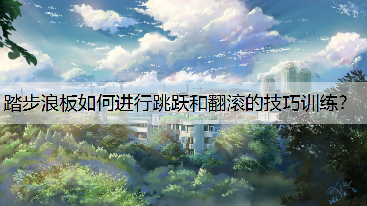 踏步浪板如何進行跳躍和翻滾的技巧訓練？